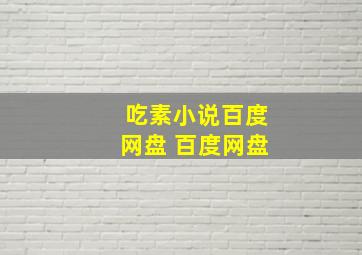 吃素小说百度网盘 百度网盘